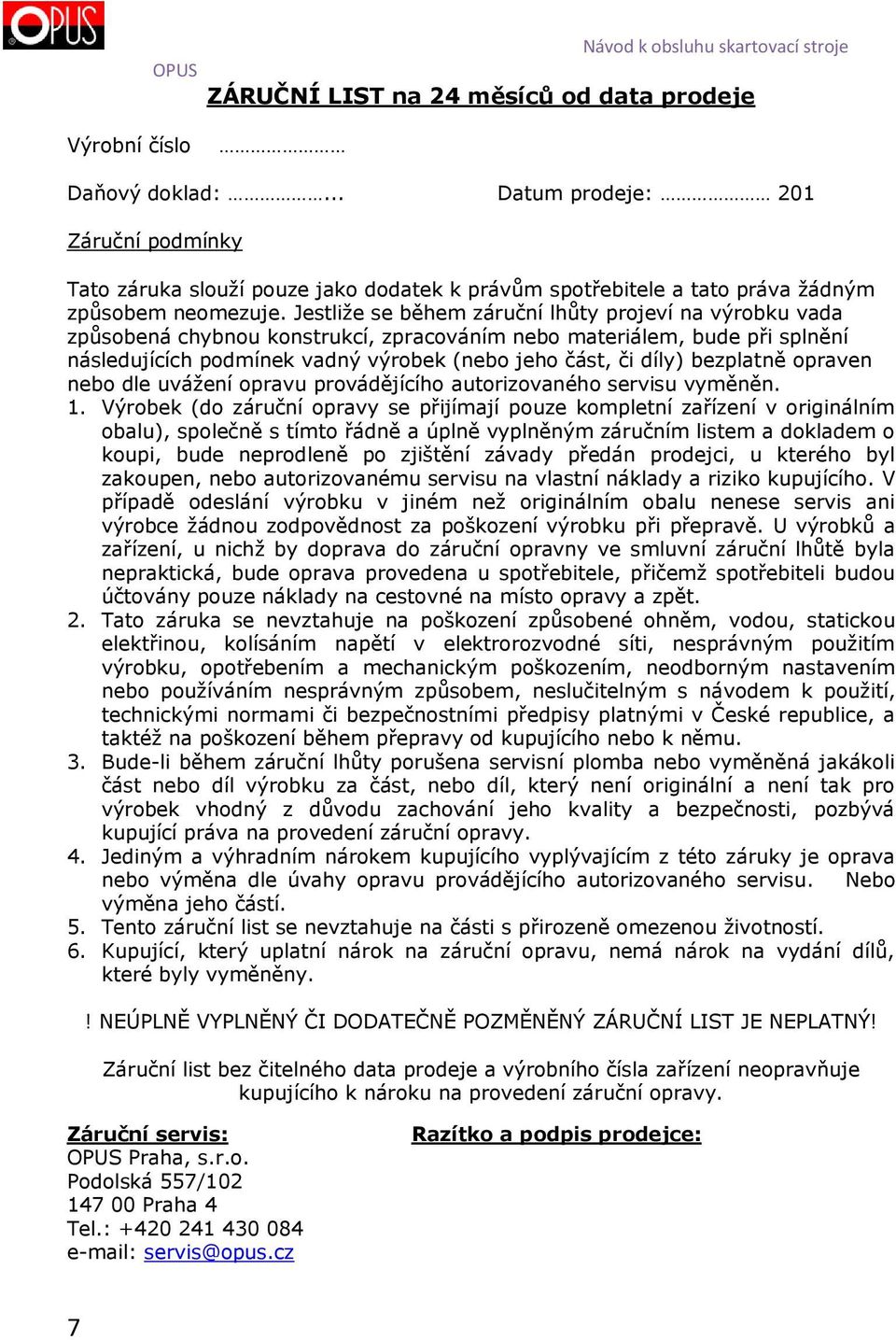 Jestliže se během záruční lhůty projeví na výrobku vada způsobená chybnou konstrukcí, zpracováním nebo materiálem, bude při splnění následujících podmínek vadný výrobek (nebo jeho část, či díly)