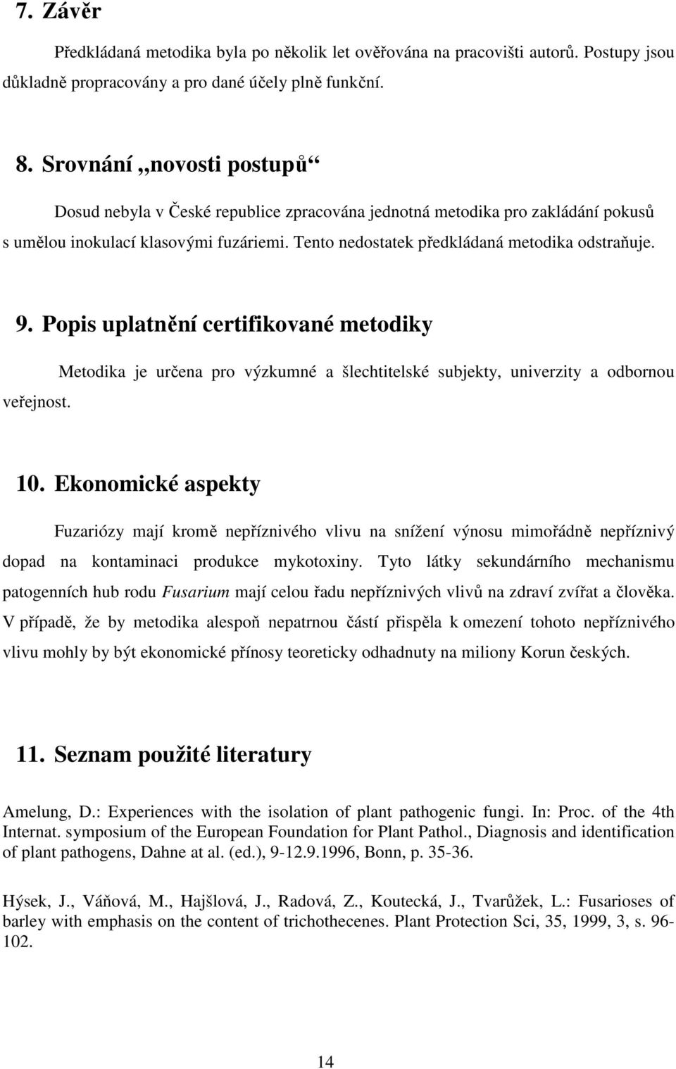 Popis uplatnění certifikované metodiky veřejnost. Metodika je určena pro výzkumné a šlechtitelské subjekty, univerzity a odbornou 10.