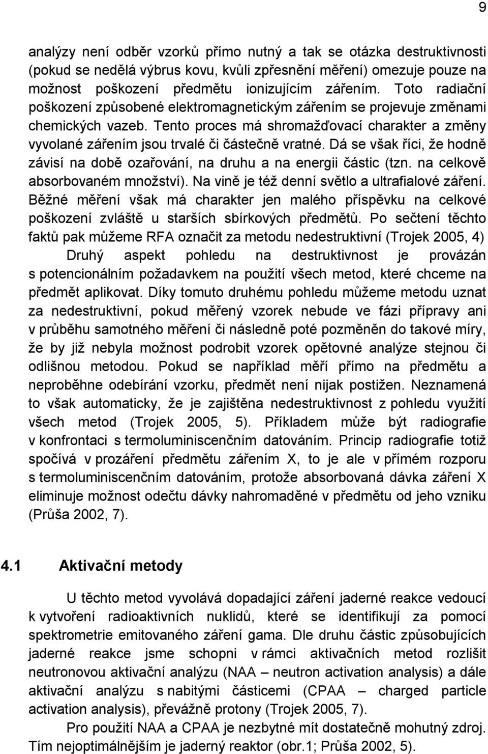 Dá se však říci, že hodně závisí na době ozařování, na druhu a na energii částic (tzn. na celkově absorbovaném množství). Na vině je též denní světlo a ultrafialové záření.