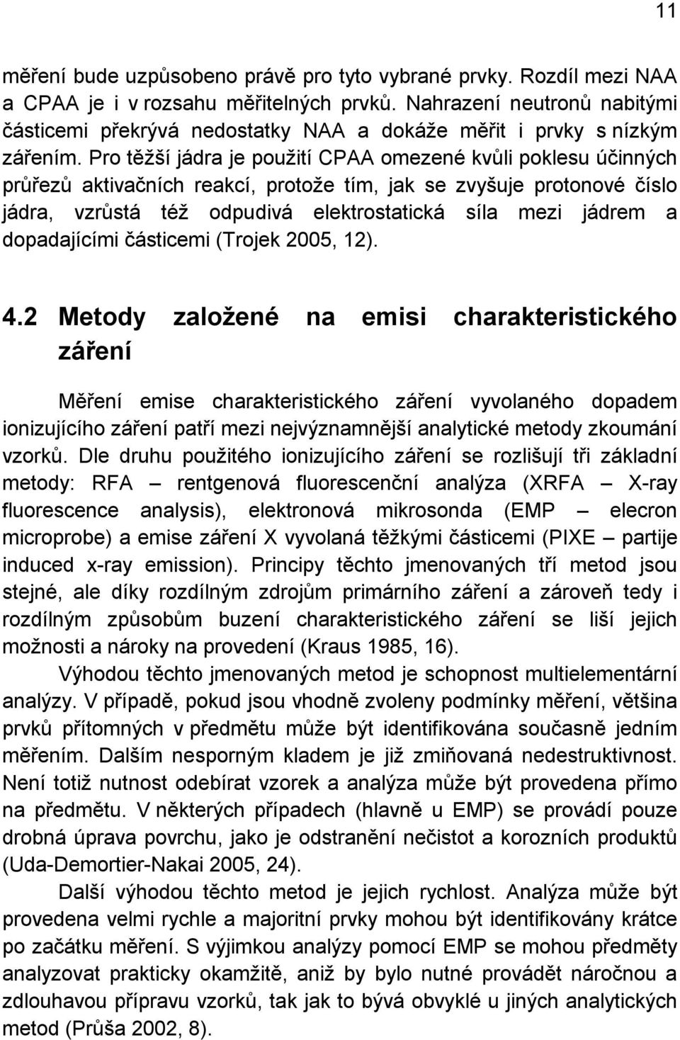 Pro těžší jádra je použití CPAA omezené kvůli poklesu účinných průřezů aktivačních reakcí, protože tím, jak se zvyšuje protonové číslo jádra, vzrůstá též odpudivá elektrostatická síla mezi jádrem a