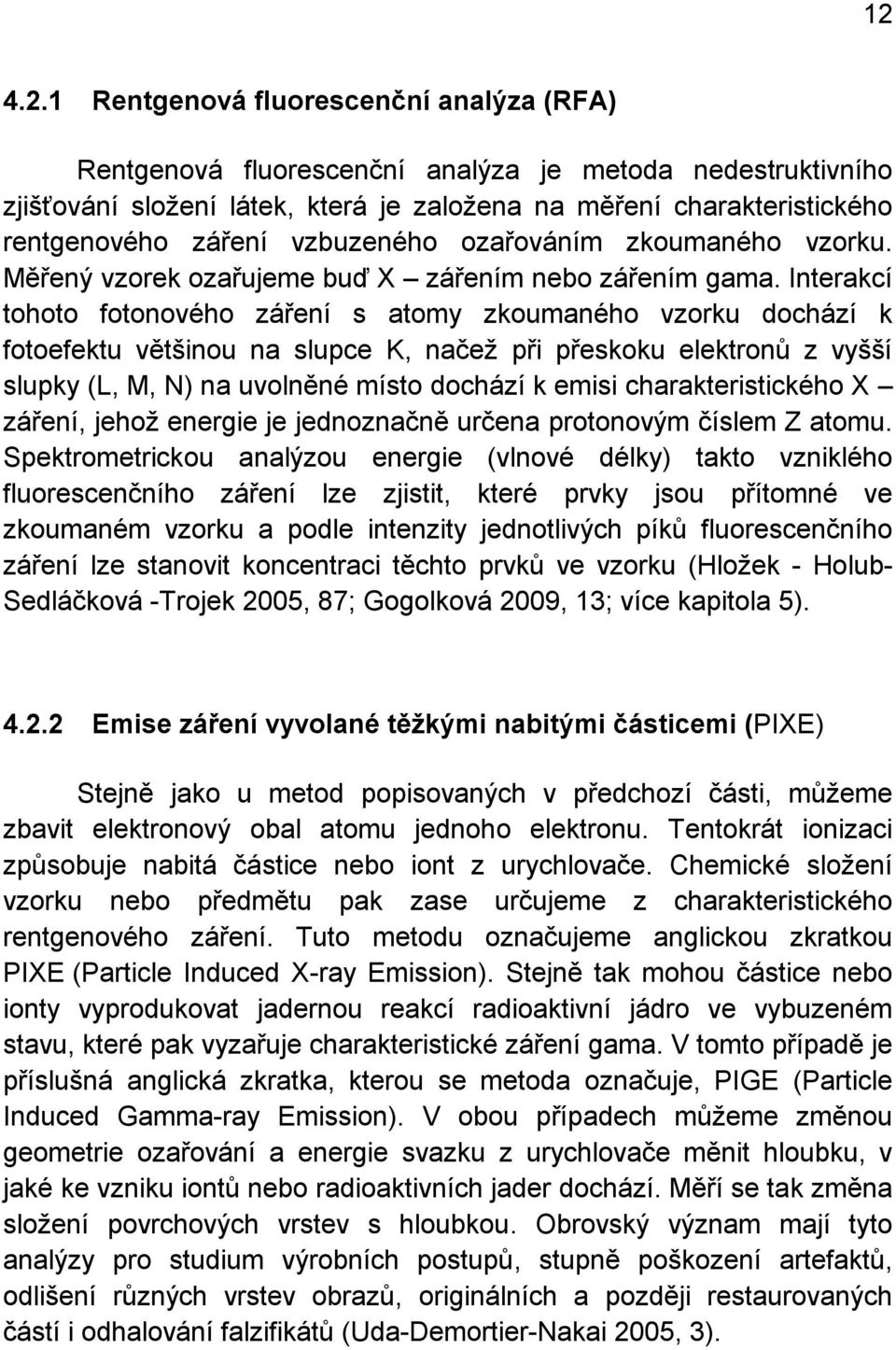 Interakcí tohoto fotonového záření s atomy zkoumaného vzorku dochází k fotoefektu většinou na slupce K, načež při přeskoku elektronů z vyšší slupky (L, M, N) na uvolněné místo dochází k emisi