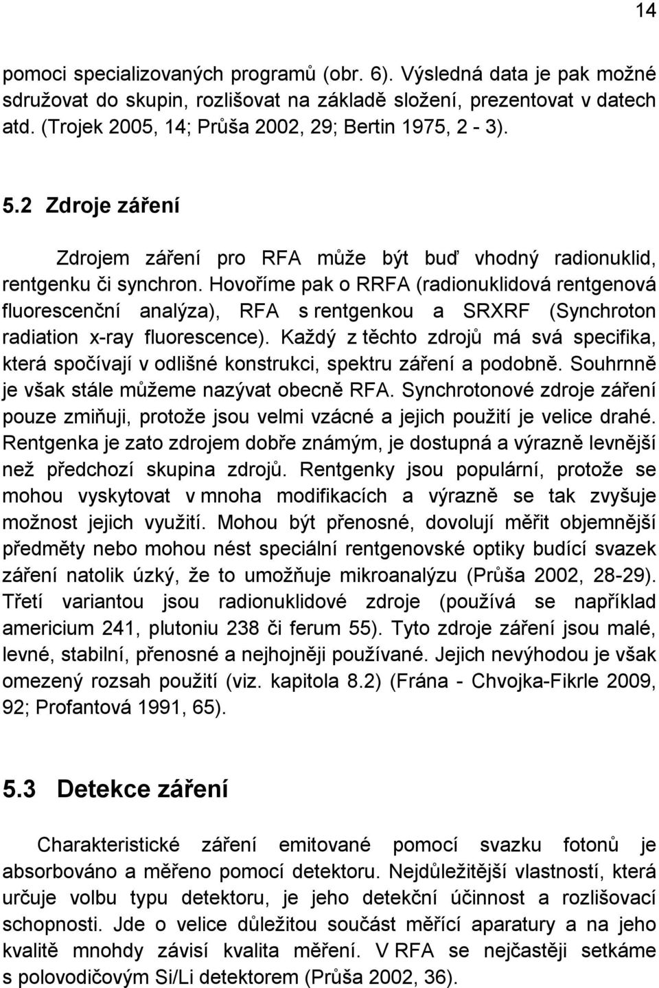 Hovoříme pak o RRFA (radionuklidová rentgenová fluorescenční analýza), RFA s rentgenkou a SRXRF (Synchroton radiation x-ray fluorescence).