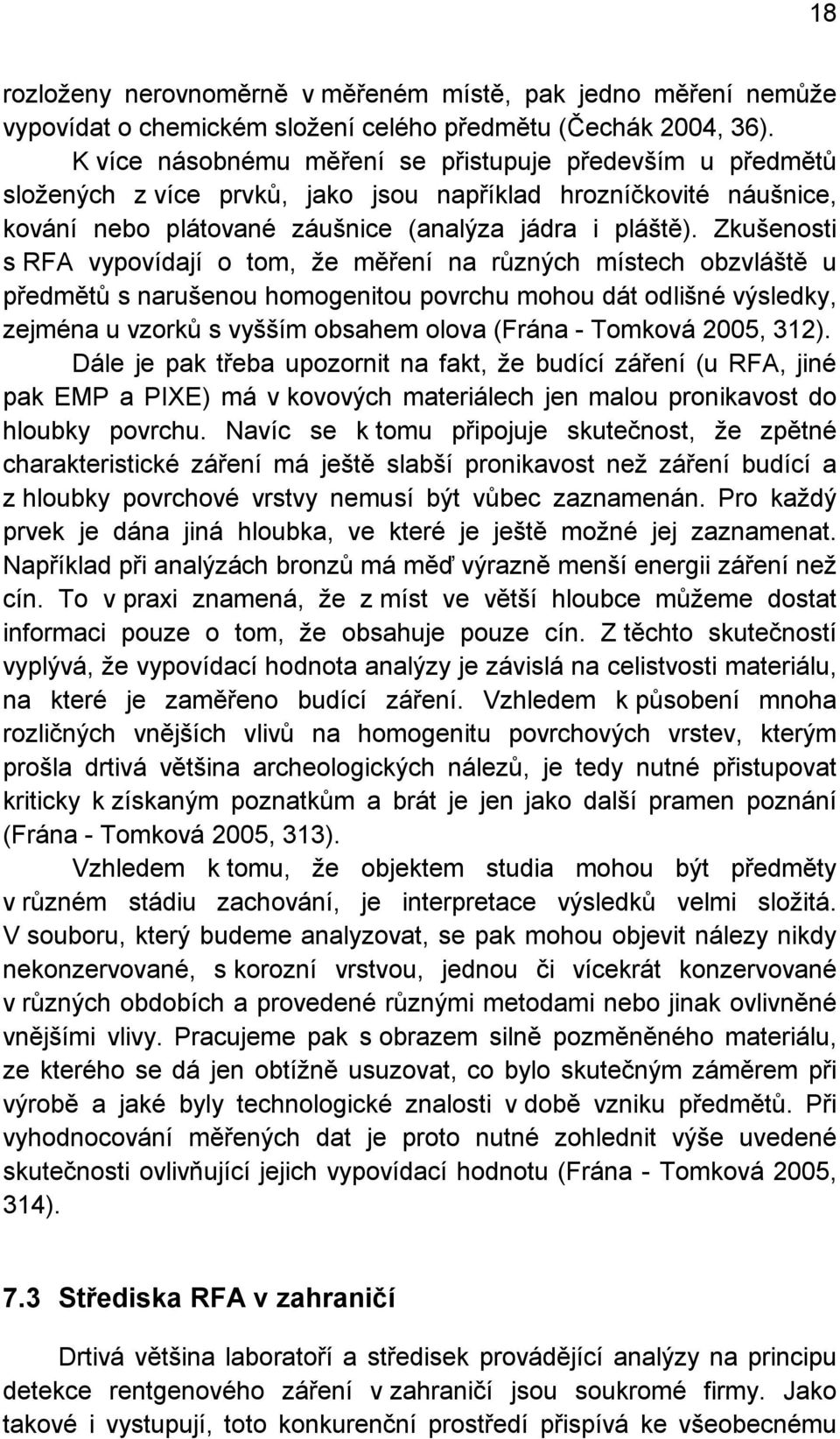 Zkušenosti s RFA vypovídají o tom, že měření na různých místech obzvláště u předmětů s narušenou homogenitou povrchu mohou dát odlišné výsledky, zejména u vzorků s vyšším obsahem olova (Frána -