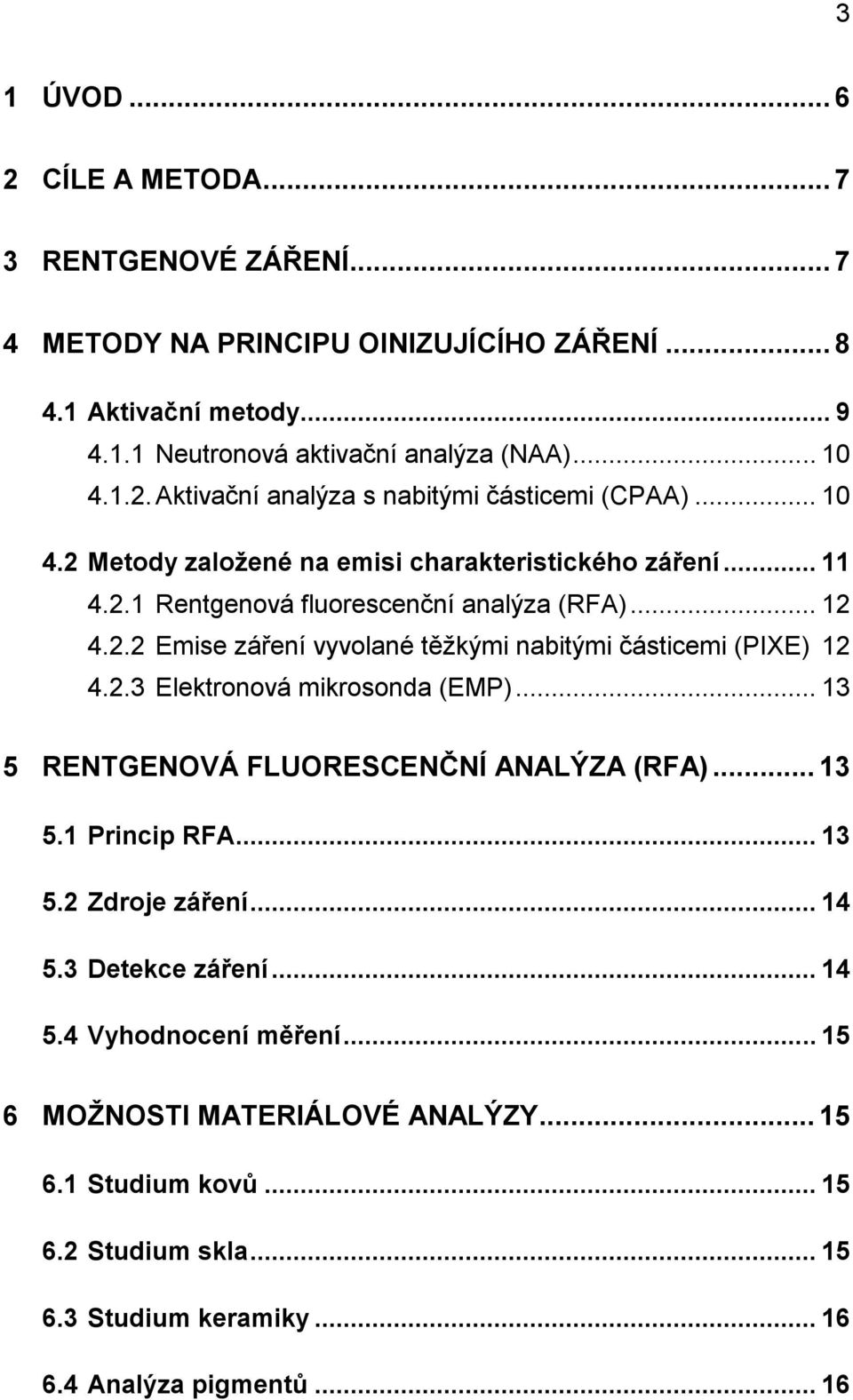 2.3 Elektronová mikrosonda (EMP)... 13 5 RENTGENOVÁ FLUORESCENČNÍ ANALÝZA (RFA)... 13 5.1 Princip RFA... 13 5.2 Zdroje záření... 14 5.3 Detekce záření... 14 5.4 Vyhodnocení měření.