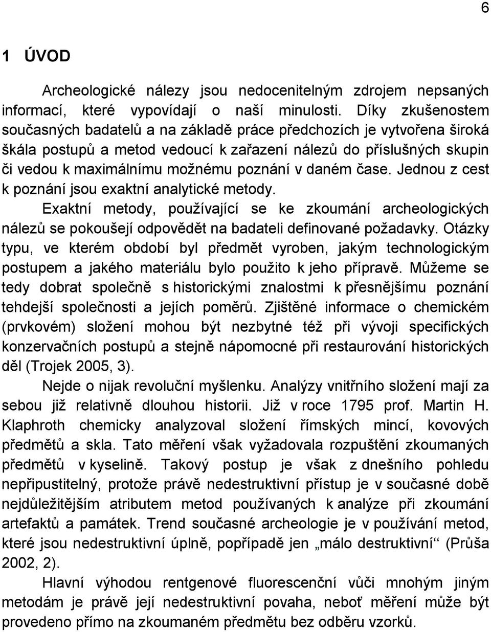 daném čase. Jednou z cest k poznání jsou exaktní analytické metody. Exaktní metody, používající se ke zkoumání archeologických nálezů se pokoušejí odpovědět na badateli definované požadavky.