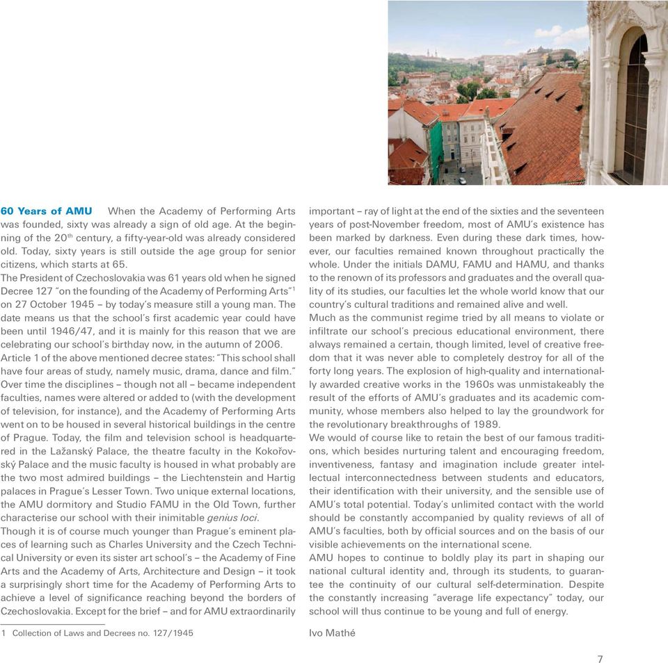 The President of Czechoslovakia was 61 years old when he signed Decree 127 on the founding of the Academy of Performing Arts 1 on 27 October 1945 by today s measure still a young man.