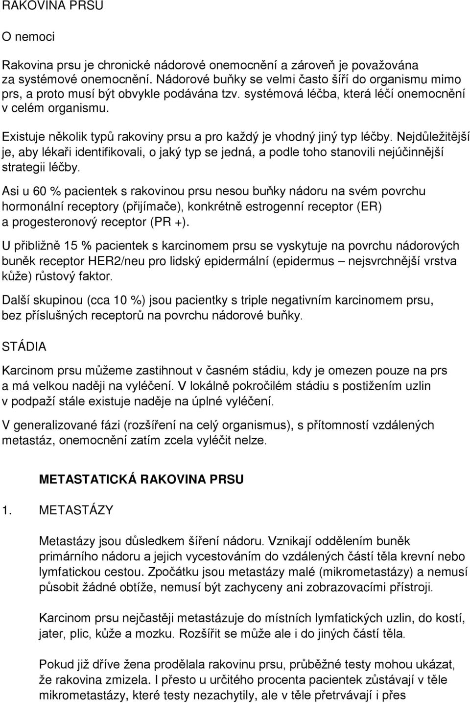 Existuje několik typů rakoviny prsu a pro každý je vhodný jiný typ léčby. Nejdůležitější je, aby lékaři identifikovali, o jaký typ se jedná, a podle toho stanovili nejúčinnější strategii léčby.