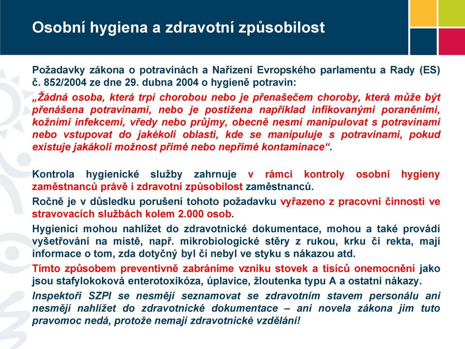 infekcemi, vředy nebo průjmy, obecně nesmí manipulovat s potravinami nebo vstupovat do jakékoli oblasti, kde se manipuluje s potravinami, pokud existuje jakákoli možnost přímé nebo nepřímé