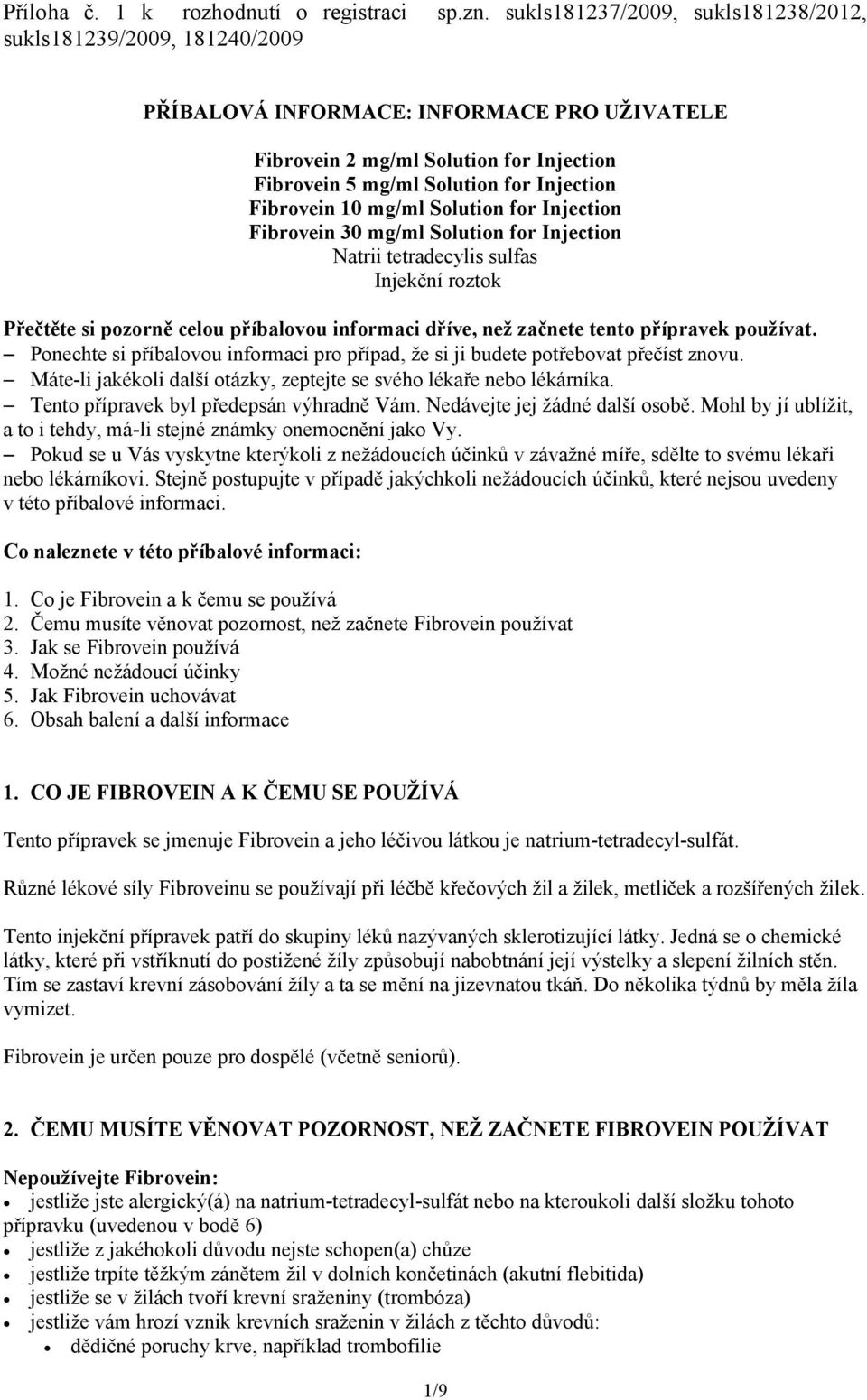 Fibrovein 10 mg/ml Solution for Injection Fibrovein 30 mg/ml Solution for Injection Natrii tetradecylis sulfas Injekční roztok Přečtěte si pozorně celou příbalovou informaci dříve, než začnete tento