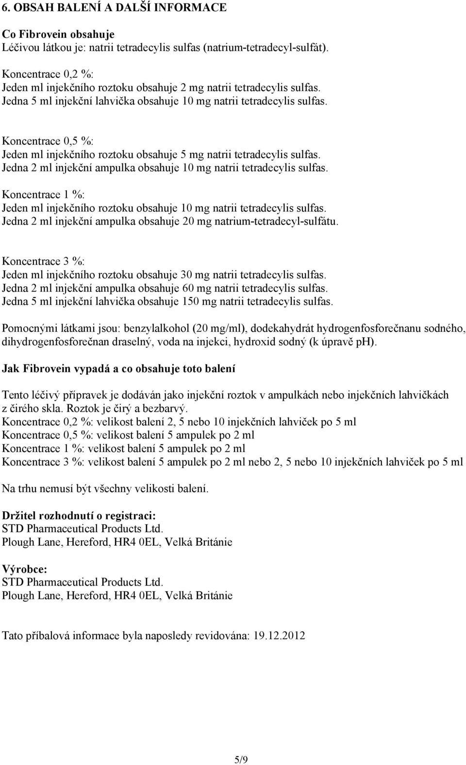 Koncentrace 0,5 %: Jeden ml injekčního roztoku obsahuje 5 mg natrii tetradecylis sulfas. Jedna 2 ml injekční ampulka obsahuje 10 mg natrii tetradecylis sulfas.