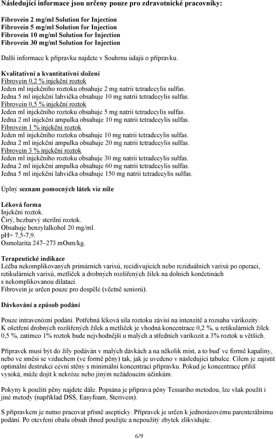 Kvalitativní a kvantitativní složení Fibrovein 0,2 % injekční roztok Jeden ml injekčního roztoku obsahuje 2 mg natrii tetradecylis sulfas.