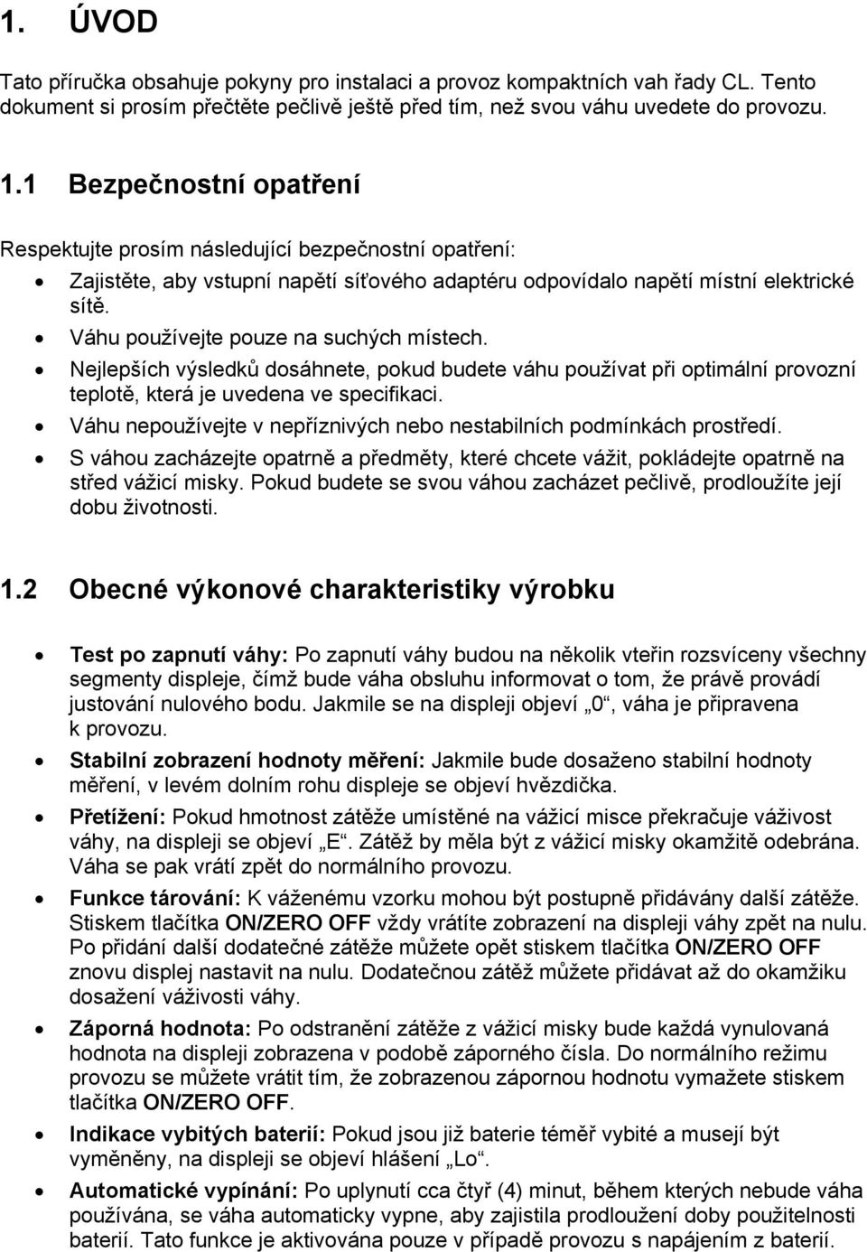 Váhu používejte pouze na suchých místech. Nejlepších výsledků dosáhnete, pokud budete váhu používat při optimální provozní teplotě, která je uvedena ve specifikaci.