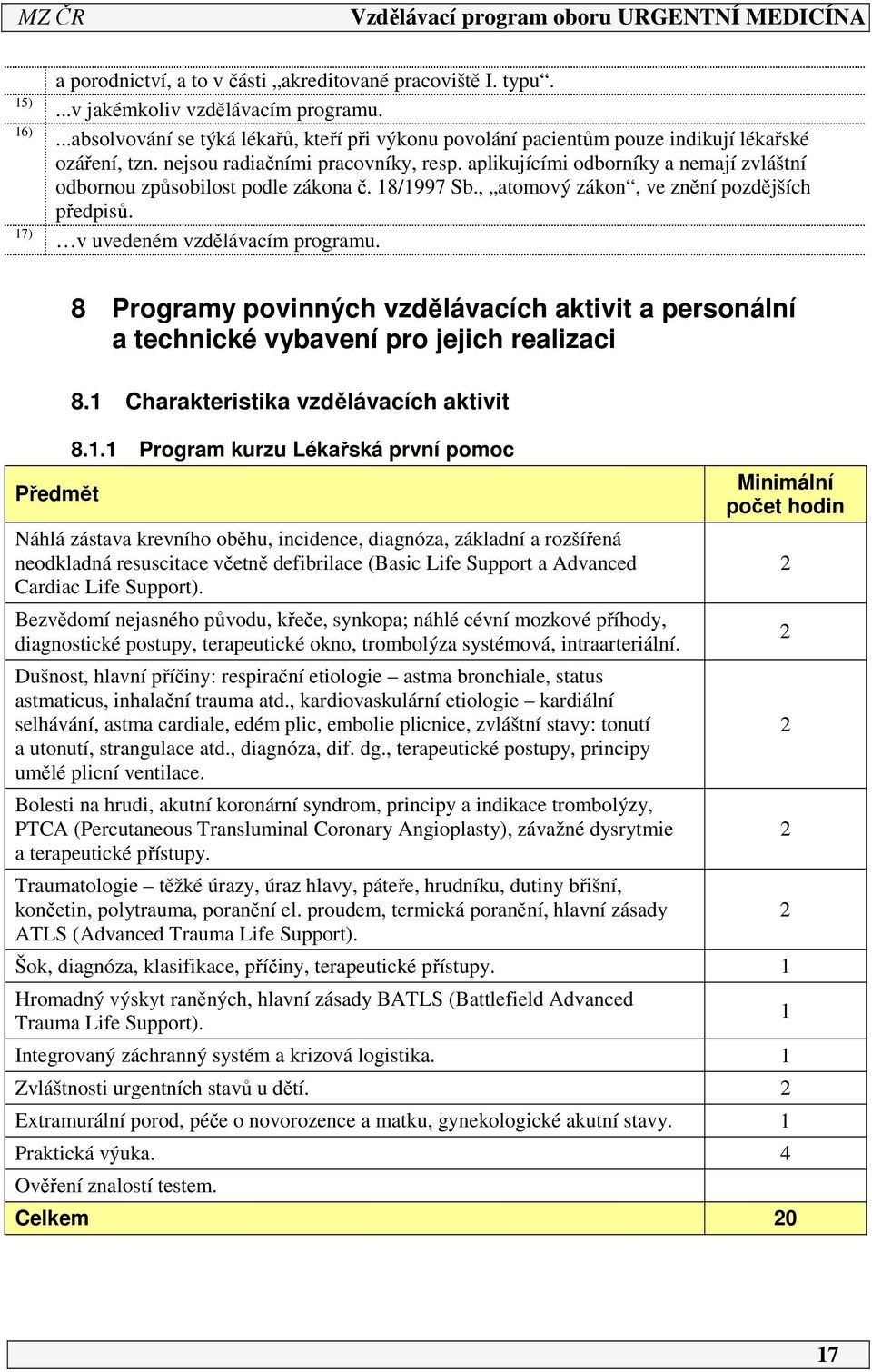 aplikujícími odborníky a nemají zvláštní odbornou způsobilost podle zákona č. 8/997 Sb., atomový zákon, ve znění pozdějších předpisů. v uvedeném vzdělávacím programu.