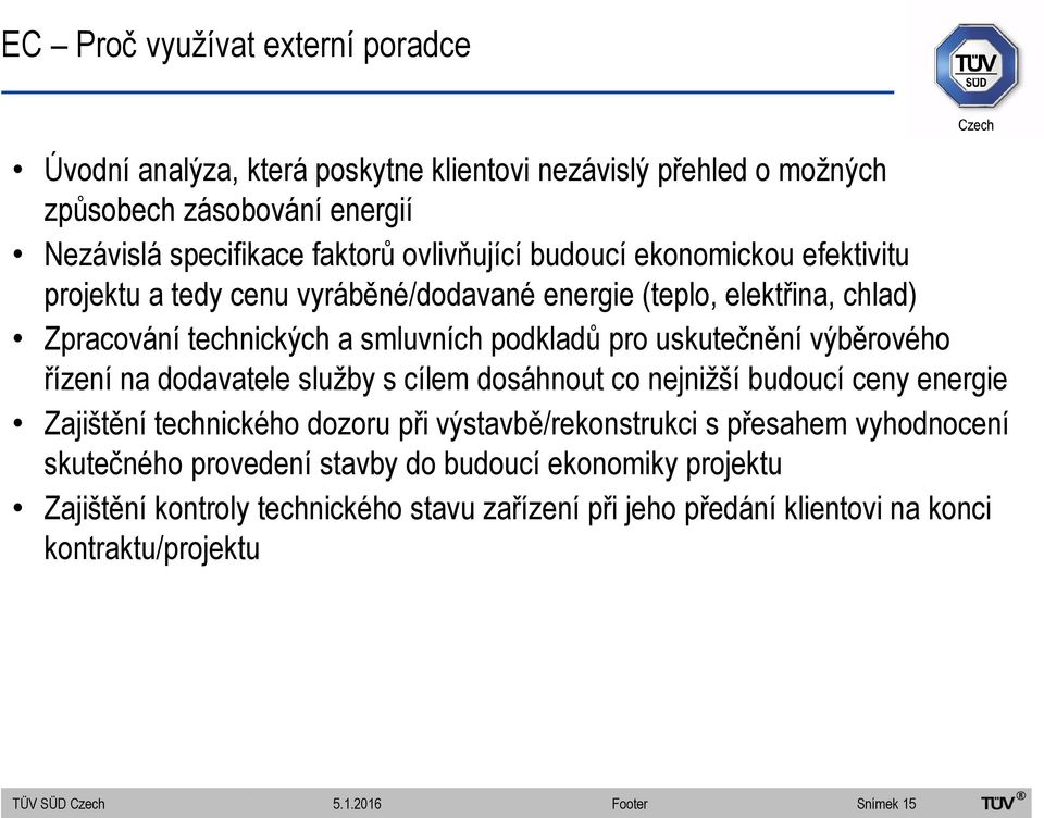 řízení na dodavatele služby s cílem dosáhnout co nejnižší budoucí ceny energie Zajištění technického dozoru při výstavbě/rekonstrukci s přesahem vyhodnocení skutečného