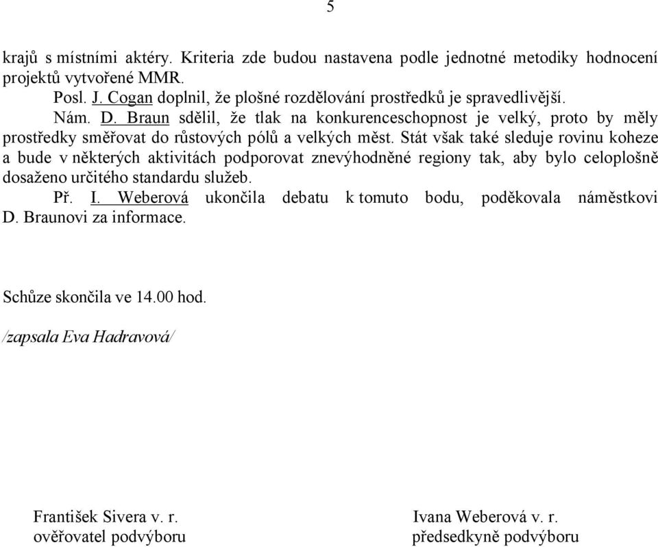 Braun sdělil, že tlak na konkurenceschopnost je velký, proto by měly prostředky směřovat do růstových pólů a velkých měst.