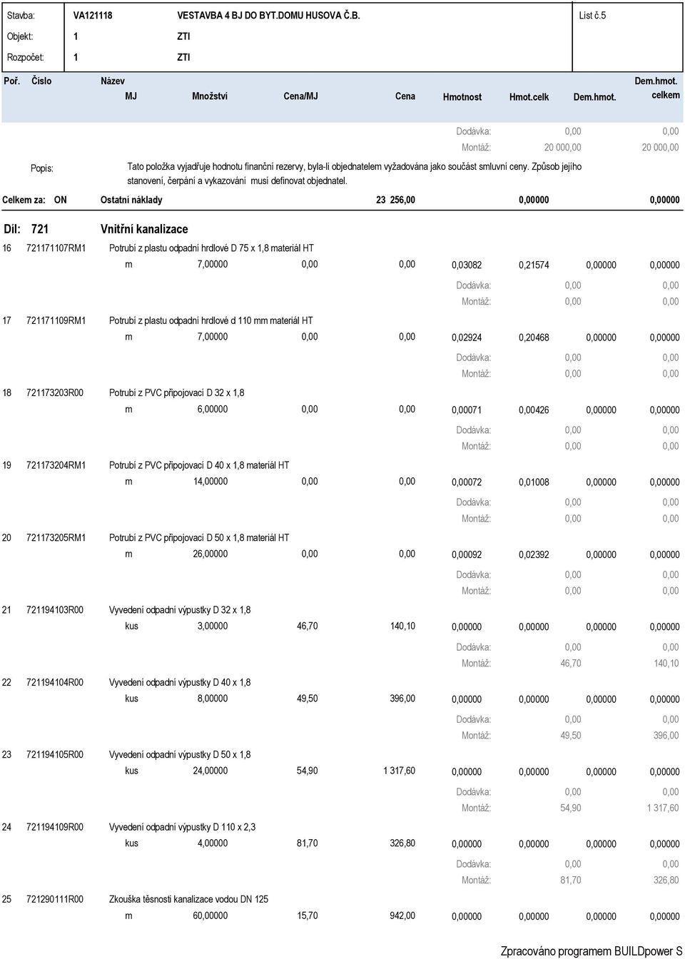 20 00 20 00 Celkem za: ON Ostatní náklady 23 256,00 000 000 6 72 Vnitřní kanalizace 72707RM Potrubí z plastu odpadní hrdlové D 75 x,8 materiál HT m 7,00000 0,03082 0,2574 000 000 7 8 9 20 2 22 23 24