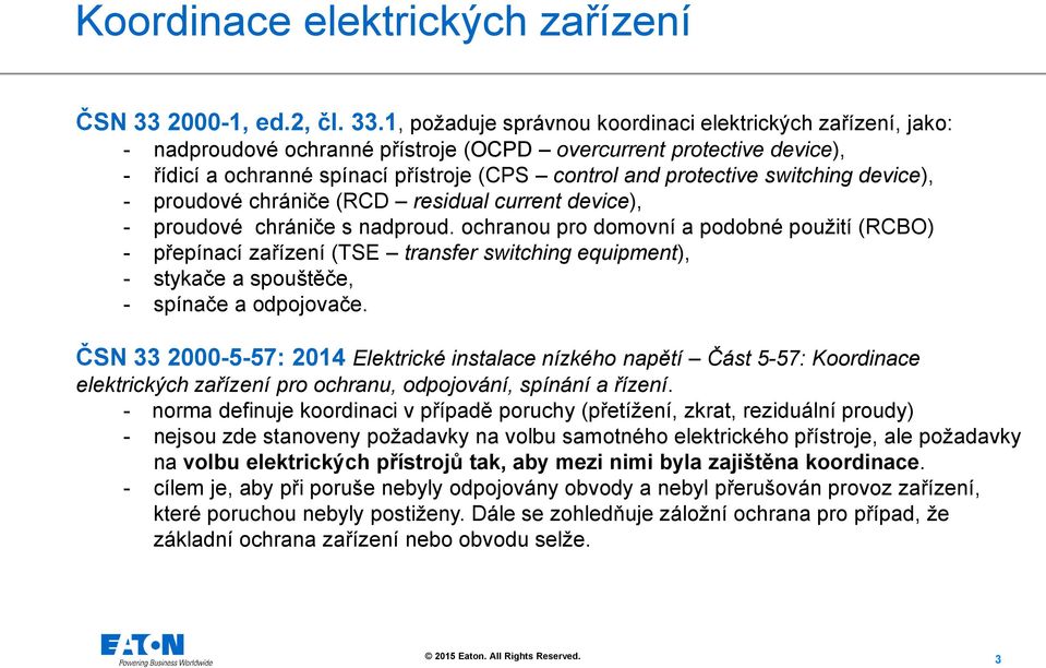 1, požaduje správnou koordinaci elektrických zařízení, jako: - nadproudové ochranné přístroje (OCPD overcurrent protective device), - řídicí a ochranné spínací přístroje (CPS control and protective