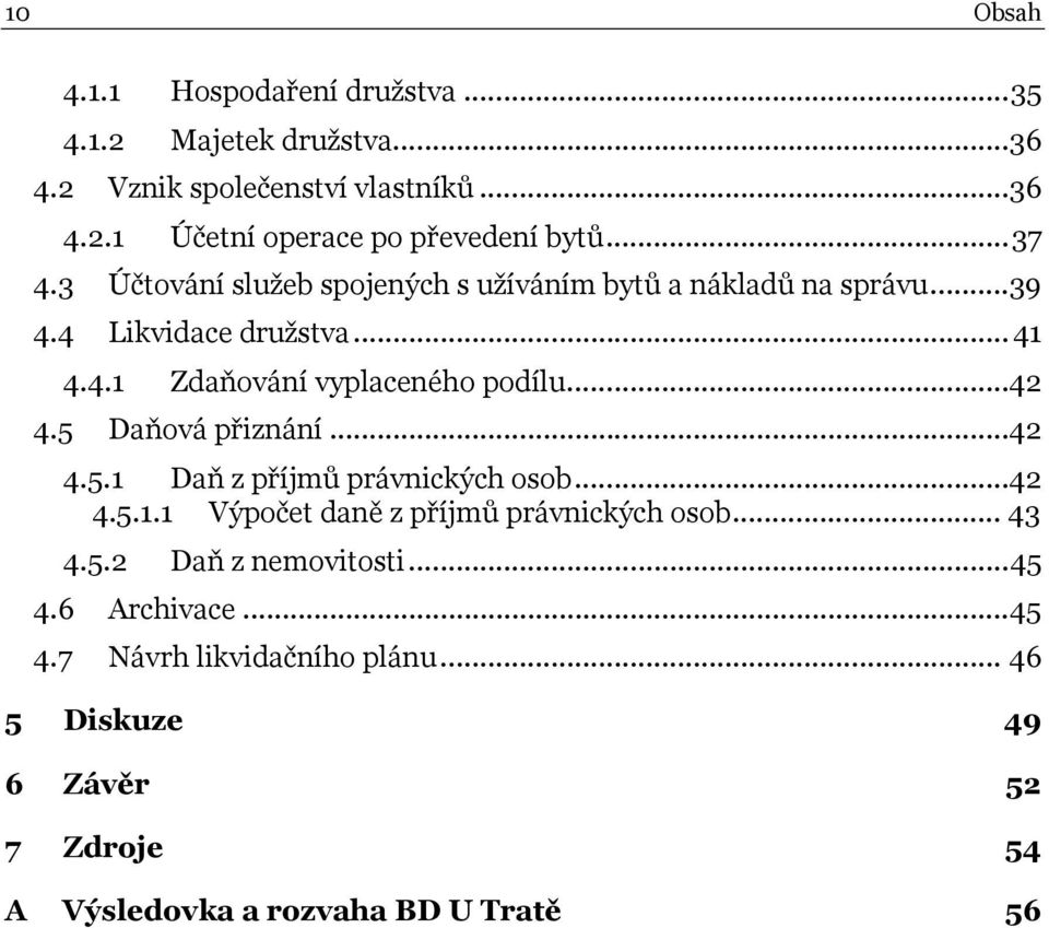 ..42 4.5 Daňová přiznání...42 4.5.1 Daň z příjmů právnických osob...42 4.5.1.1 Výpočet daně z příjmů právnických osob... 43 4.5.2 Daň z nemovitosti.