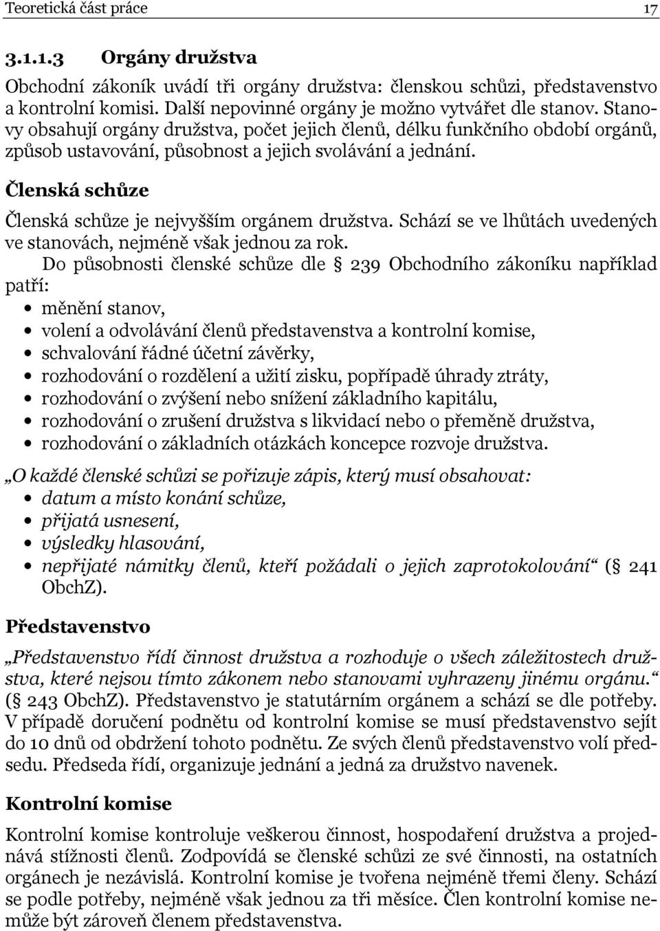 Členská schůze Členská schůze je nejvyšším orgánem družstva. Schází se ve lhůtách uvedených ve stanovách, nejméně však jednou za rok.