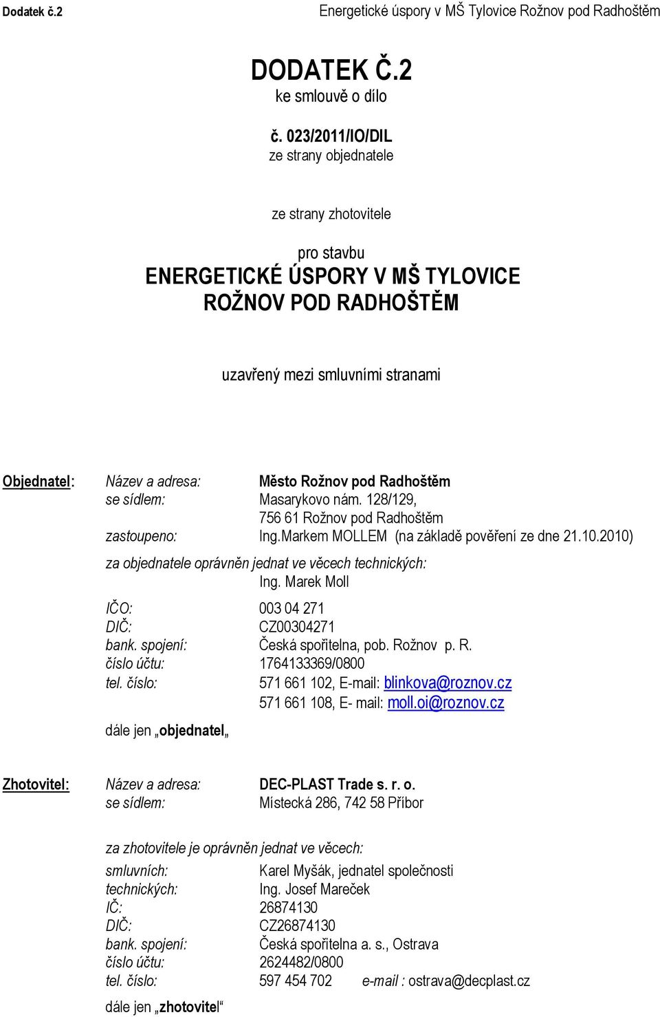 pod Radhoštěm se sídlem: Masarykovo nám. 128/129, 756 61 Rožnov pod Radhoštěm zastoupeno: Ing.Markem MOLLEM (na základě pověření ze dne 21.10.