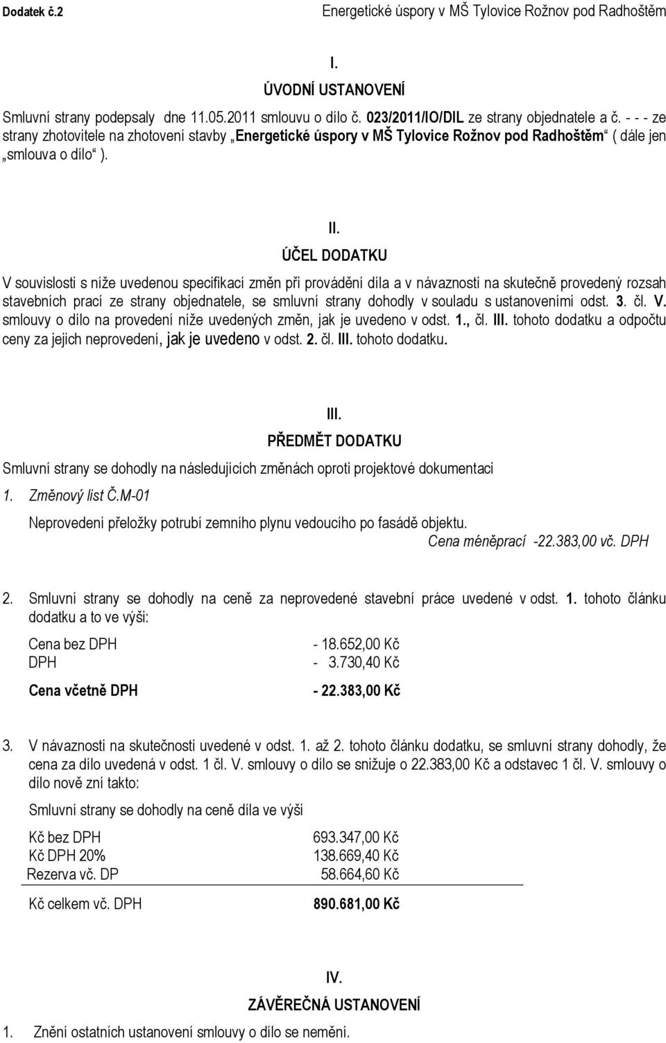 souladu s ustanoveními odst. 3. čl. V. smlouvy o dílo na provedení níže uvedených změn, jak je uvedeno v odst. 1., čl. III. tohoto dodatku a odpočtu ceny za jejich neprovedení, jak je uvedeno v odst.