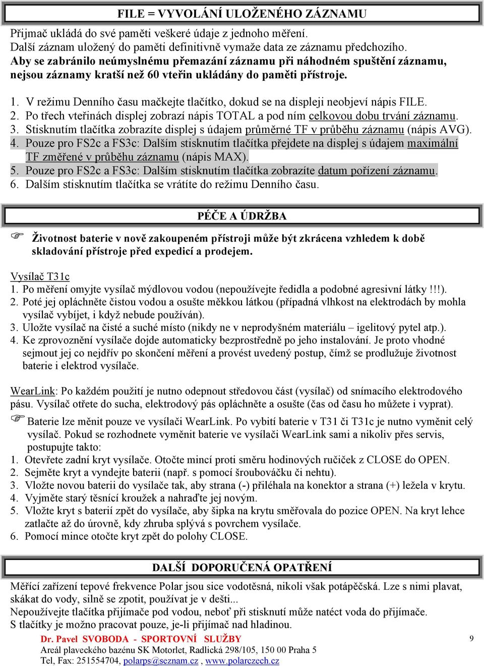 V režimu Denního času mačkejte tlačítko, dokud se na displeji neobjeví nápis FILE. 2. Po třech vteřinách displej zobrazí nápis TOTAL a pod ním celkovou dobu trvání záznamu. 3.