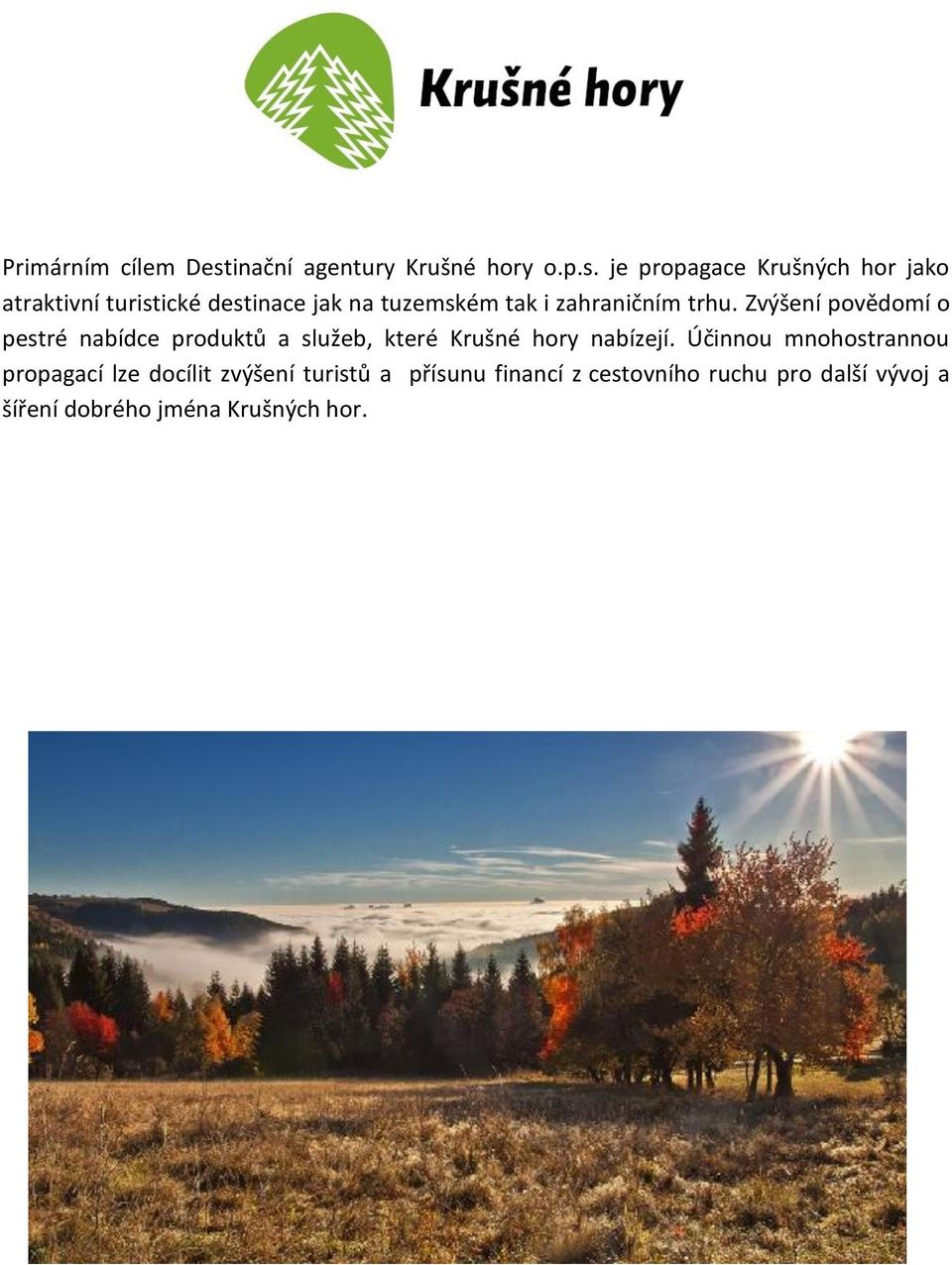 je propagace Krušných hor jako atraktivní turistické destinace jak na tuzemském tak i zahraničním