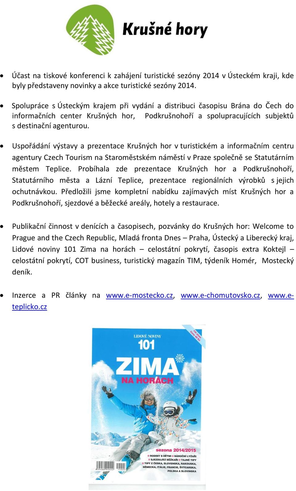 Uspořádání výstavy a prezentace Krušných hor v turistickém a informačním centru agentury Czech Tourism na Staroměstském náměstí v Praze společně se Statutárním městem Teplice.