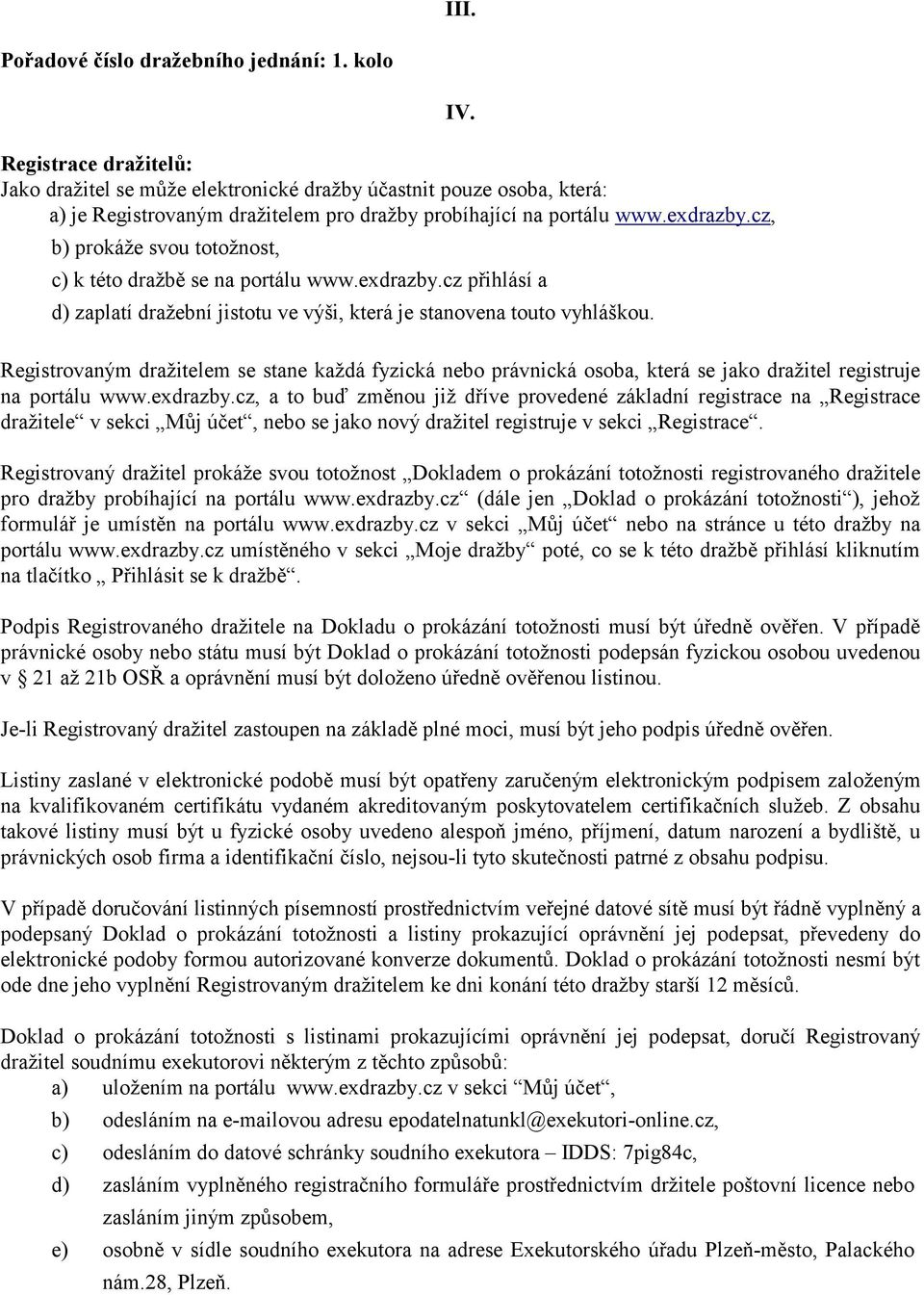 cz, b) prokáže svou totožnost, IV. c) k této dražbě se na portálu www.exdrazby.cz přihlásí a d) zaplatí dražební jistotu ve výši, která je stanovena touto vyhláškou.