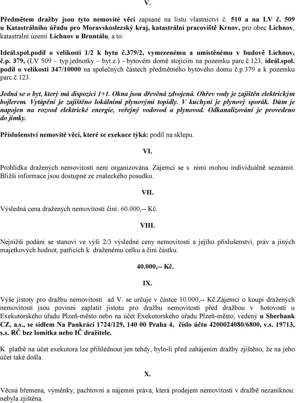 379/2, vymezenému a umístěnému v budově Lichnov, č.p. 379, (LV 509 typ.jednotky byt.z.) - bytovém domě stojícím na pozemku parc.č.123, ideál.spol.