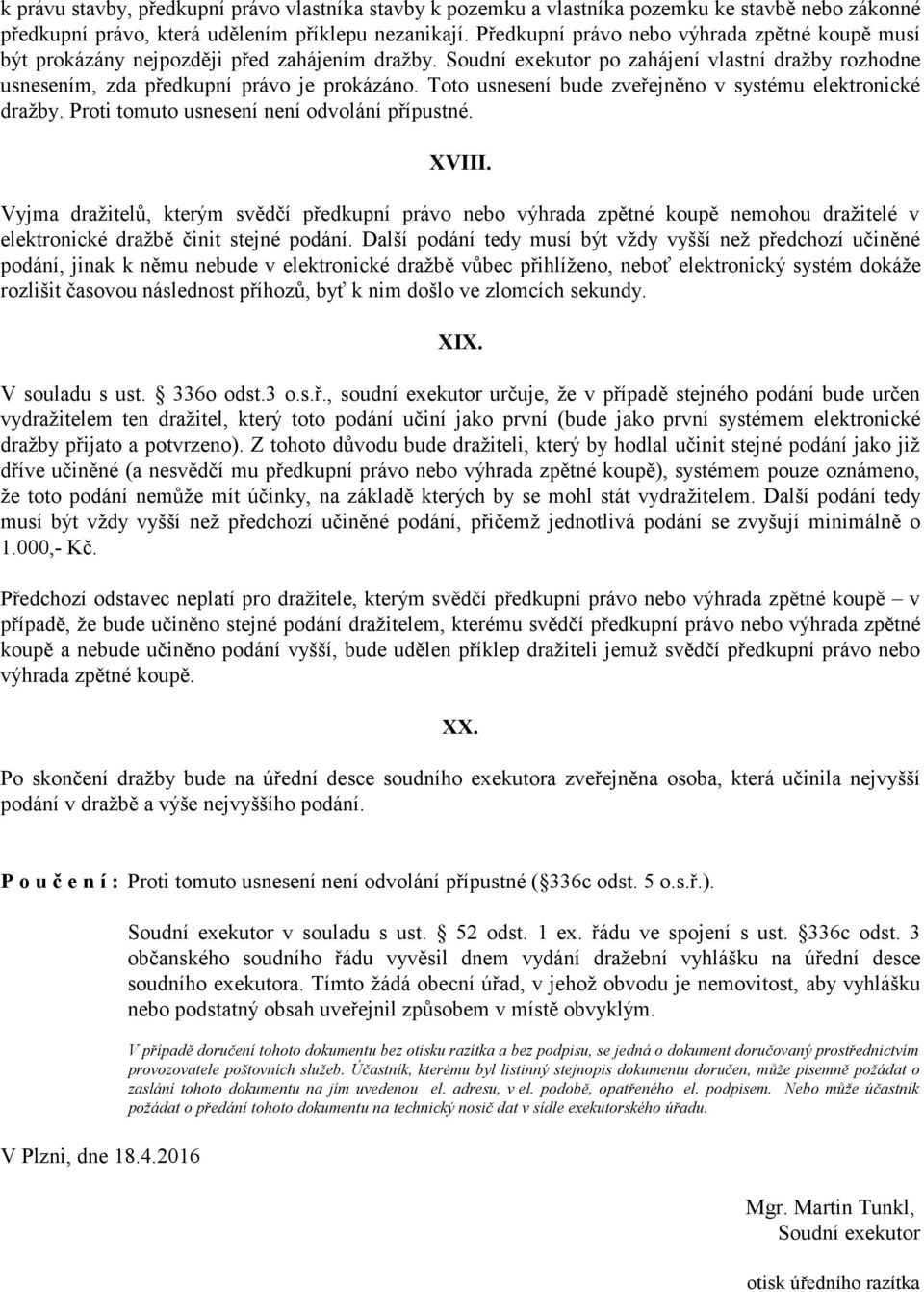 Toto usnesení bude zveřejněno v systému elektronické dražby. Proti tomuto usnesení není odvolání přípustné. XVIII.