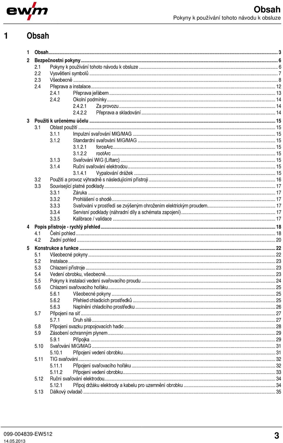 .. 15 3.1.1 Impulzní svařování MIG/MAG... 15 3.1.2 Standardní svařování MIG/MAG... 15 3.1.2.1 forcearc... 15 3.1.2.2 rootarc... 15 3.1.3 Svařování WIG (Liftarc)... 15 3.1.4 Ruční svařování elektrodou.