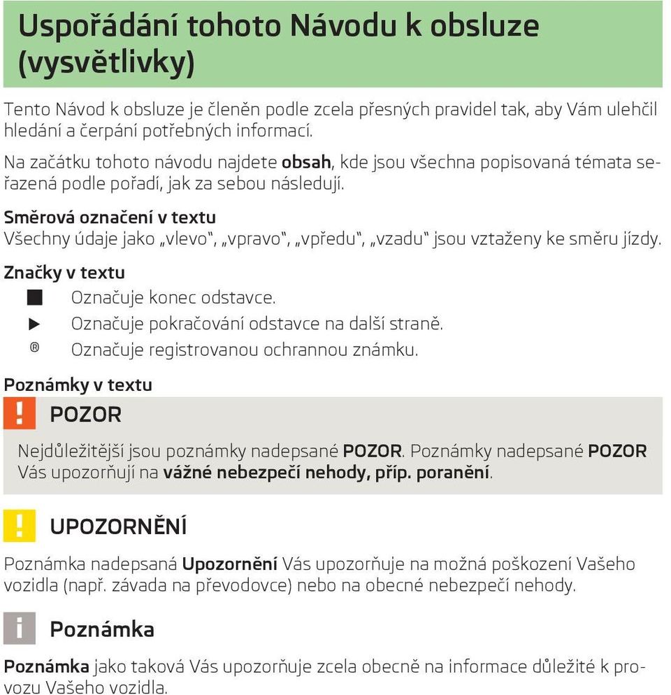 Směrová označení v textu Všechny údaje jako vlevo, vpravo, vpředu, vzadu jsou vztaženy ke směru jízdy. Značky v textu Označuje konec odstavce. Označuje pokračování odstavce na další straně.