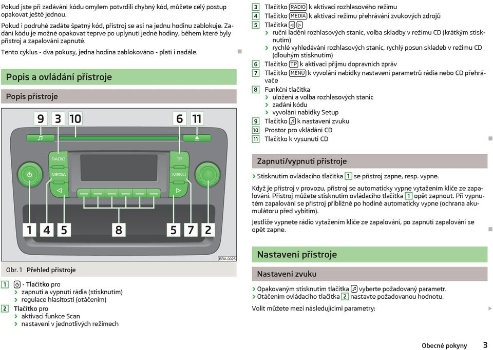 Popis a ovládání přístroje Popis přístroje 3 4 5 6 7 8 9 10 11 Tlačítko RADIO k aktivaci rozhlasového režimu Tlačítko MEDIA k aktivaci režimu přehrávání zvukových zdrojů Tlačítka ruční ladění