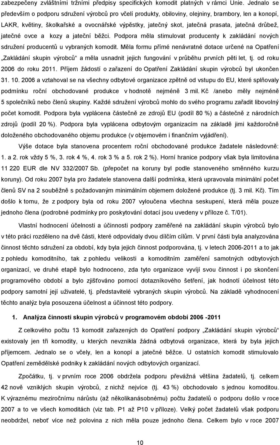 jatečná drůbež, jatečné ovce a kozy a jateční běžci. Podpora měla stimulovat producenty k zakládání nových sdružení producentů u vybraných komodit.