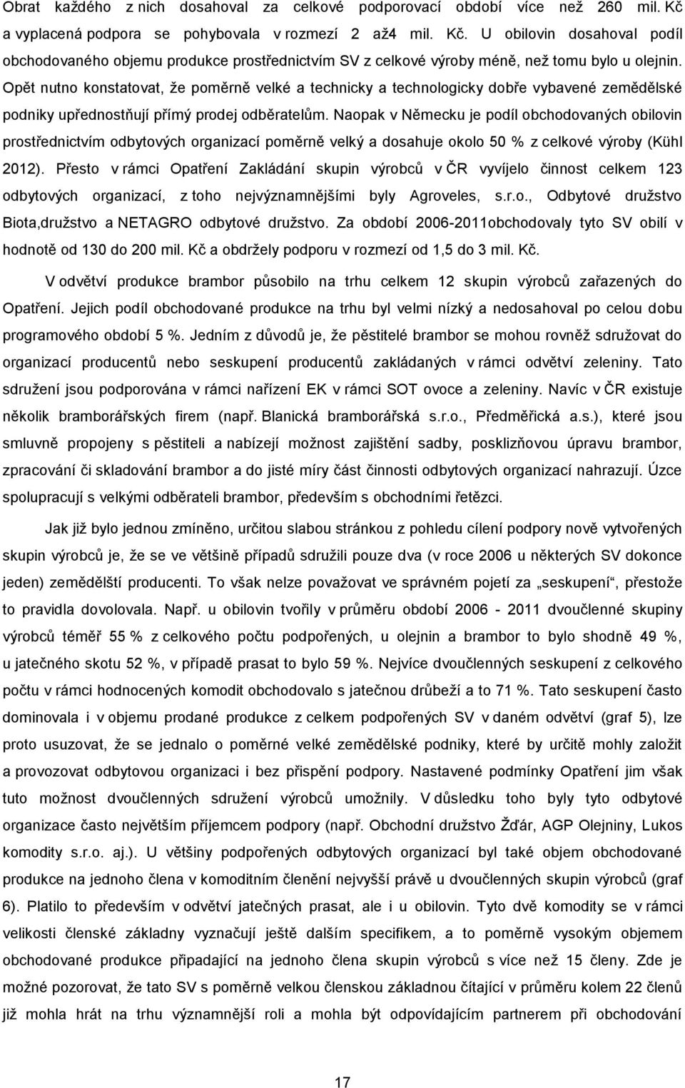 Opět nutno konstatovat, že poměrně velké a technicky a technologicky dobře vybavené zemědělské podniky upřednostňují přímý prodej odběratelům.