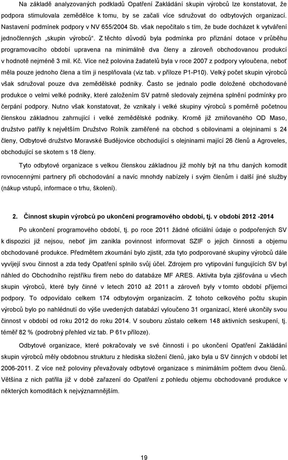 Z těchto důvodů byla podmínka pro přiznání dotace v průběhu programovacího období upravena na minimálně dva členy a zároveň obchodovanou produkcí v hodnotě nejméně 3 mil. Kč.