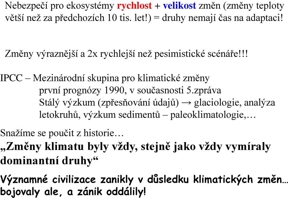 zpráva Stálý výzkum (zpřesňování údajů) glaciologie, analýza letokruhů, výzkum sedimentů paleoklimatologie, Snažíme se poučit z historie Změny