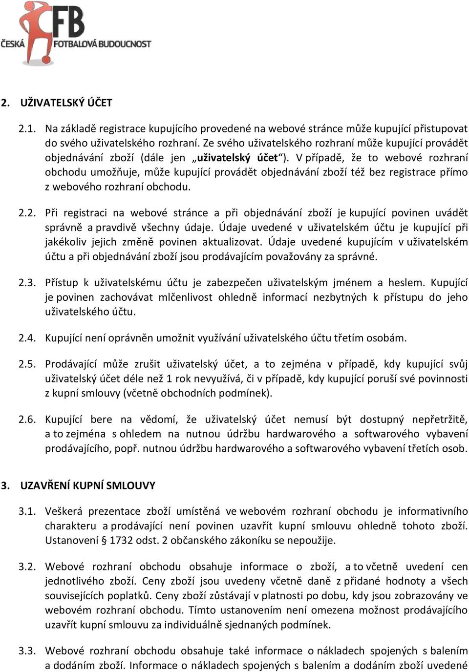 V případě, že to webové rozhraní obchodu umožňuje, může kupující provádět objednávání zboží též bez registrace přímo z webového rozhraní obchodu. 2.