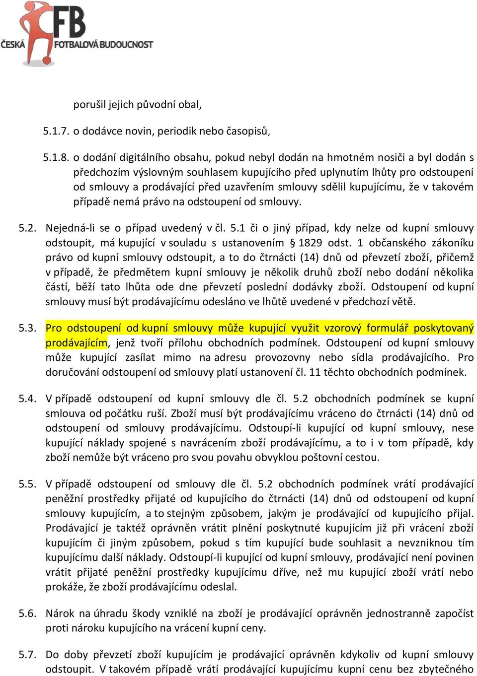 smlouvy sdělil kupujícímu, že v takovém případě nemá právo na odstoupení od smlouvy. 5.2. Nejedná-li se o případ uvedený v čl. 5.1 či o jiný případ, kdy nelze od kupní smlouvy odstoupit, má kupující v souladu s ustanovením 1829 odst.