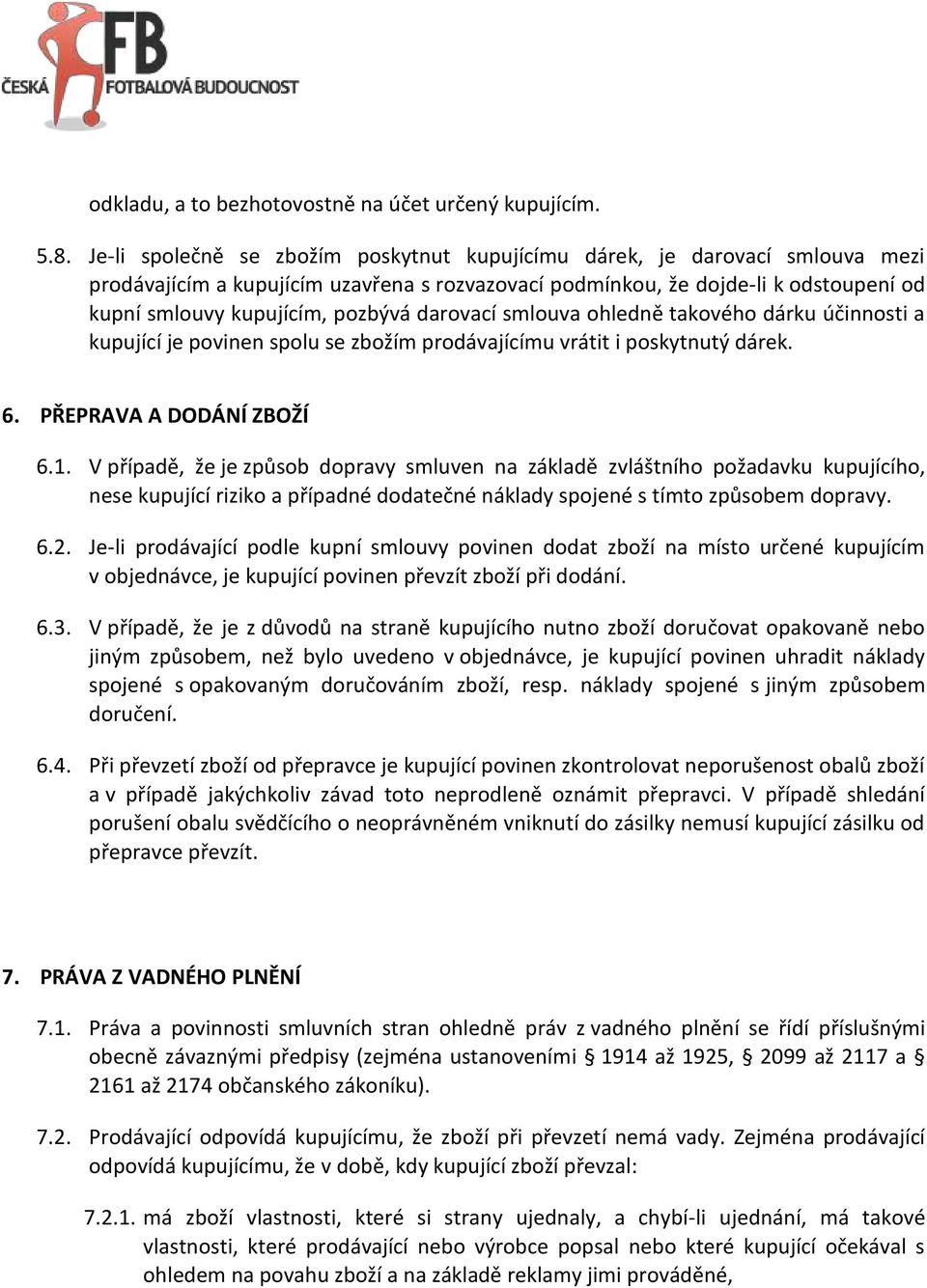 darovací smlouva ohledně takového dárku účinnosti a kupující je povinen spolu se zbožím prodávajícímu vrátit i poskytnutý dárek. 6. PŘEPRAVA A DODÁNÍ ZBOŽÍ 6.1.