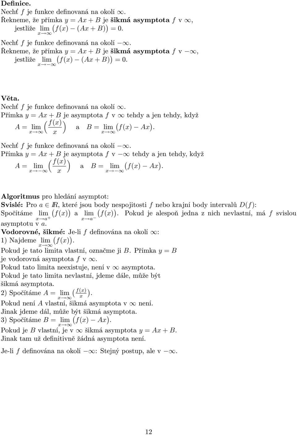 x x x Algoritmus pro hledání asymptot: Svislé:Pro a ( IR,kteréjsoubodynespojitosti ( fnebokrajníbodyintervalů D(f: Spočítáme lim f(x a lim f(x.