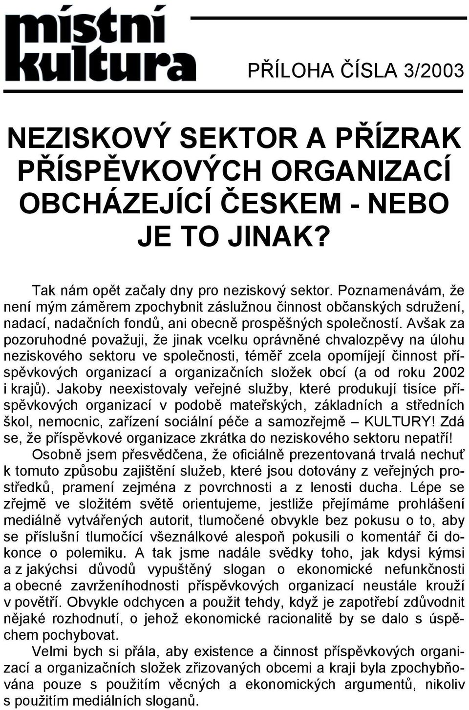 Avšak za pozoruhodné považuji, že jinak vcelku oprávněné chvalozpěvy na úlohu neziskového sektoru ve společnosti, téměř zcela opomíjejí činnost příspěvkových organizací a organizačních složek obcí (a