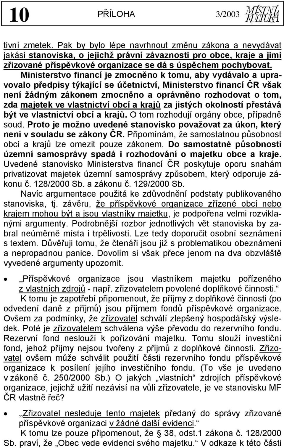 Ministerstvo financí je zmocněno k tomu, aby vydávalo a upravovalo předpisy týkající se účetnictví, Ministerstvo financí ČR však není žádným zákonem zmocněno a oprávněno rozhodovat o tom, zda majetek