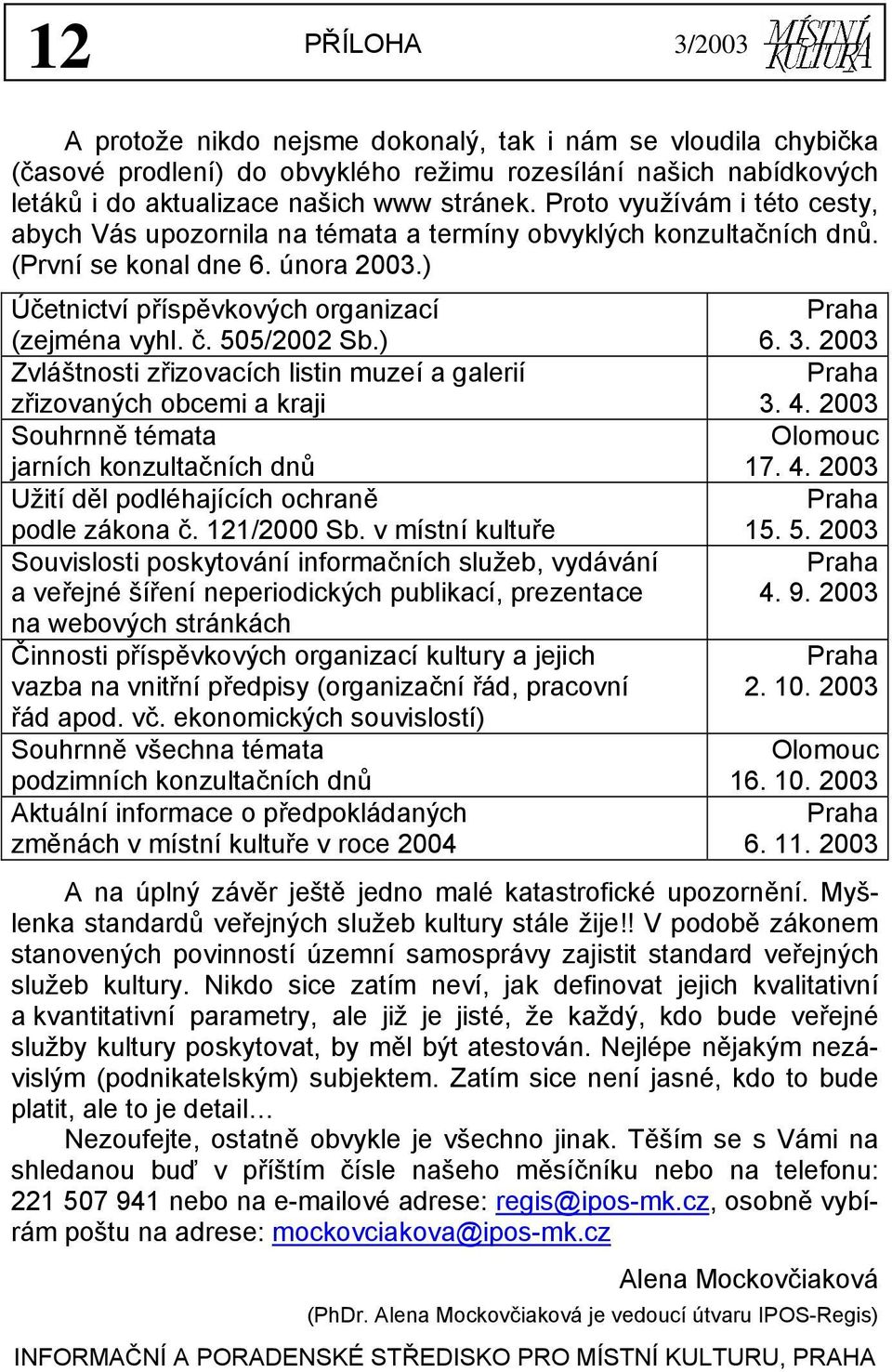 505/2002 Sb.) Zvláštnosti zřizovacích listin muzeí a galerií zřizovaných obcemi a kraji Souhrnně témata jarních konzultačních dnů Užití děl podléhajících ochraně podle zákona č. 121/2000 Sb.