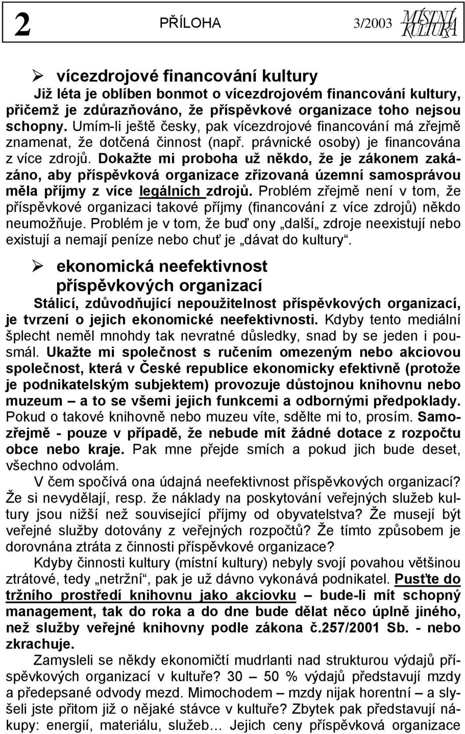 Dokažte mi proboha už někdo, že je zákonem zakázáno, aby příspěvková organizace zřizovaná územní samosprávou měla příjmy z více legálních zdrojů.