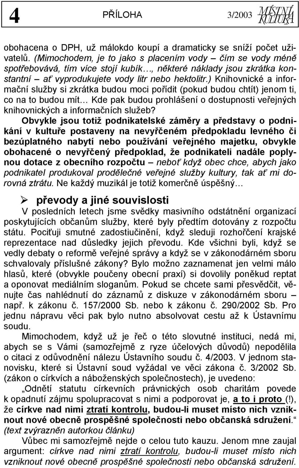 ) Knihovnické a informační služby si zkrátka budou moci pořídit (pokud budou chtít) jenom ti, co na to budou mít Kde pak budou prohlášení o dostupnosti veřejných knihovnických a informačních služeb?