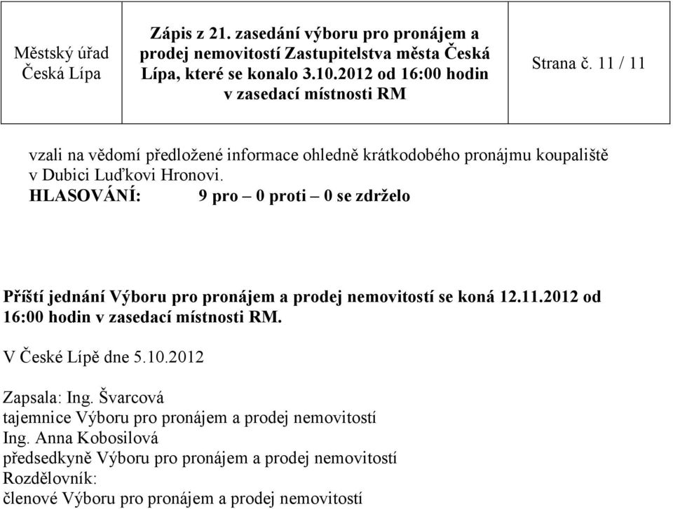 Příští jednání Výboru pro pronájem a prodej nemovitostí se koná 12.11.2012 od 16:00 hodin. V České Lípě dne 5.10.