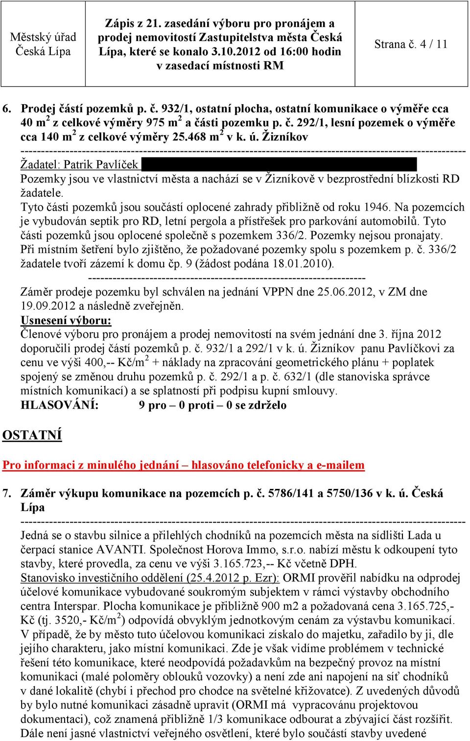 Tyto části pozemků jsou součástí oplocené zahrady přibližně od roku 1946. Na pozemcích je vybudován septik pro RD, letní pergola a přístřešek pro parkování automobilů.