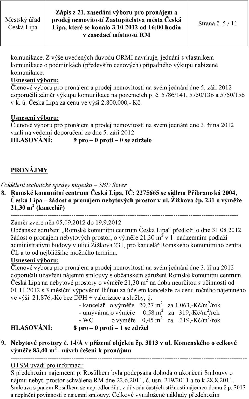 000,- Kč. vzali na vědomí doporučení ze dne 5. září 2012 PRONÁJMY Oddělení technické správy majetku SBD Sever 8.